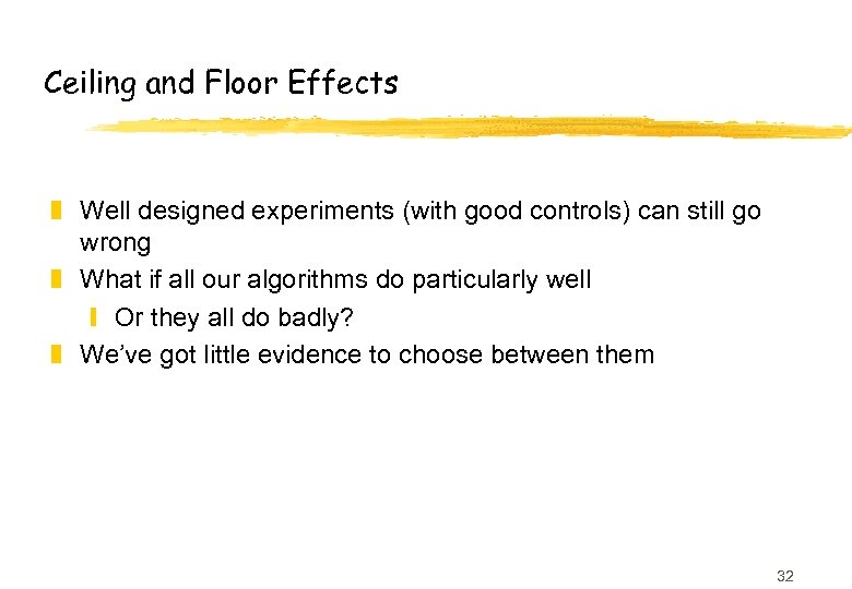 Ceiling and Floor Effects z Well designed experiments (with good controls) can still go