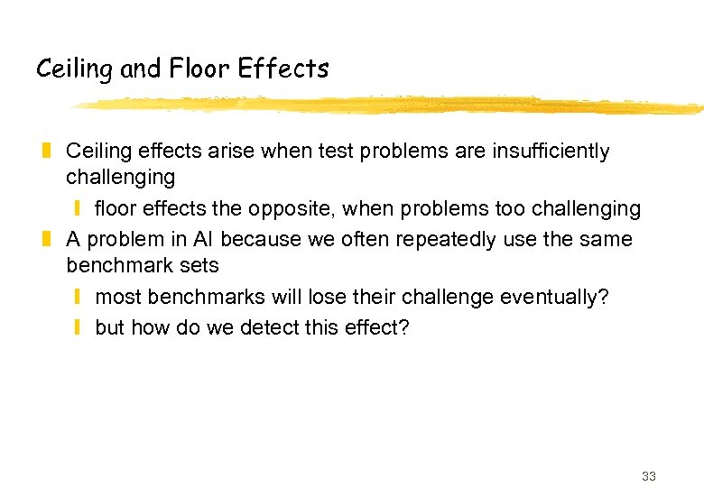 Ceiling and Floor Effects z Ceiling effects arise when test problems are insufficiently challenging