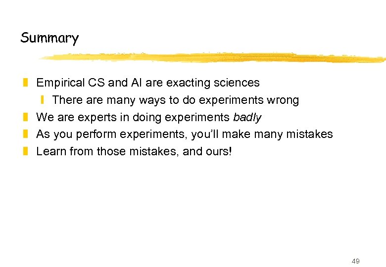 Summary z Empirical CS and AI are exacting sciences y There are many ways