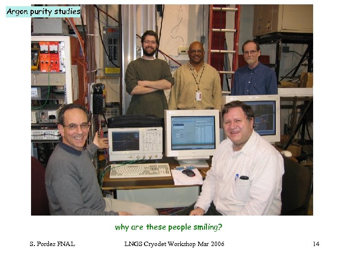 Argon purity studies why are these people smiling? S. Pordes FNAL LNGS Cryodet Workshop