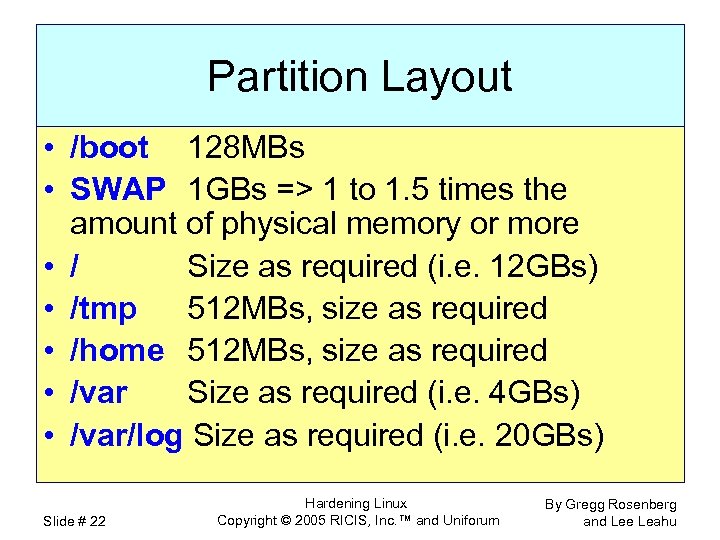 Partition Layout • /boot 128 MBs • SWAP 1 GBs => 1 to 1.