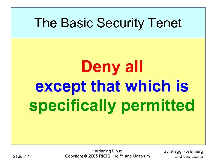 The Basic Security Tenet Deny all except that which is specifically permitted Slide #