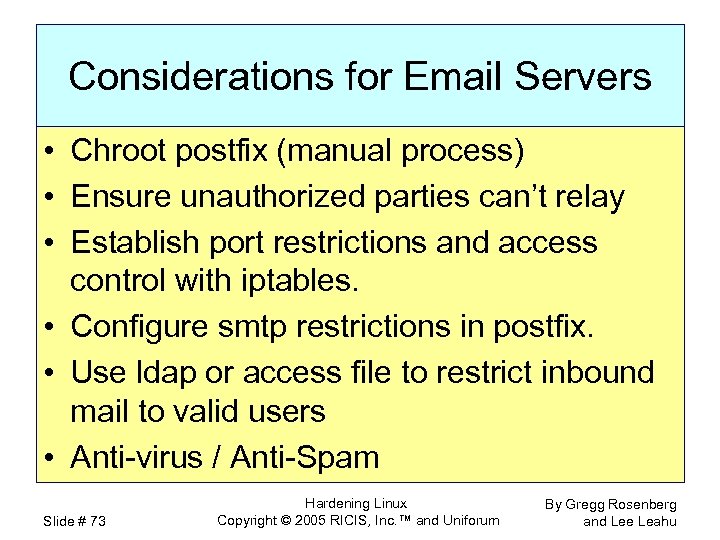 Considerations for Email Servers • Chroot postfix (manual process) • Ensure unauthorized parties can’t