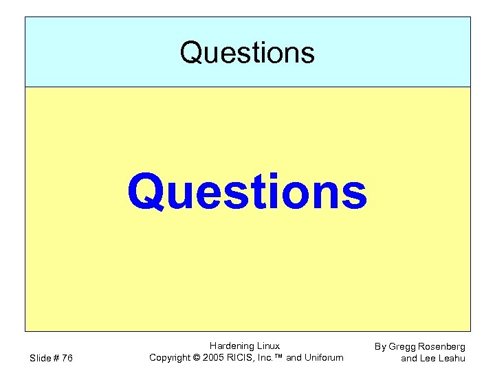 Questions Slide # 76 Hardening Linux Copyright © 2005 RICIS, Inc. ™ and Uniforum