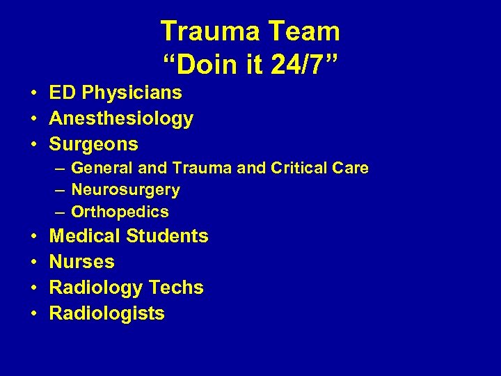 Trauma Team “Doin it 24/7” • ED Physicians • Anesthesiology • Surgeons – General