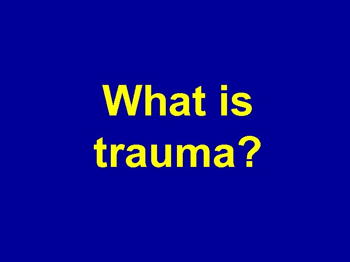 What is trauma? 