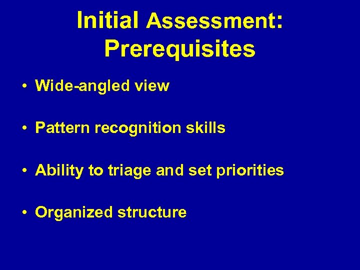 Initial Assessment: Prerequisites • Wide-angled view • Pattern recognition skills • Ability to triage