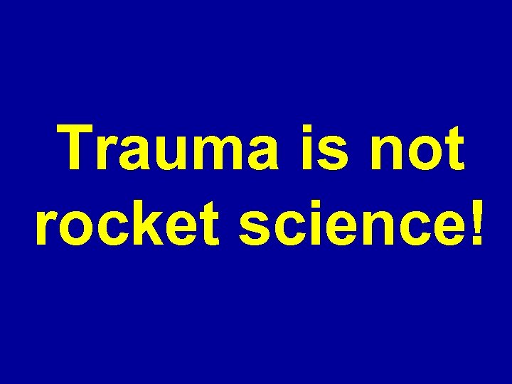 Trauma is not rocket science! 