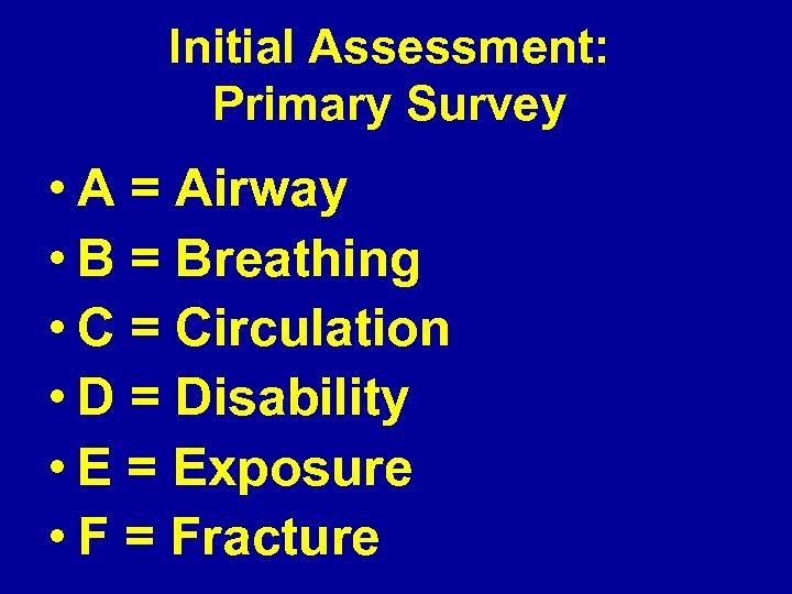 Initial Assessment: Primary Survey • A = Airway • B = Breathing • C