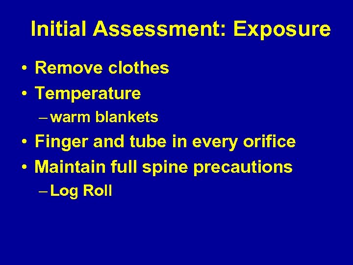 Initial Assessment: Exposure • Remove clothes • Temperature – warm blankets • Finger and