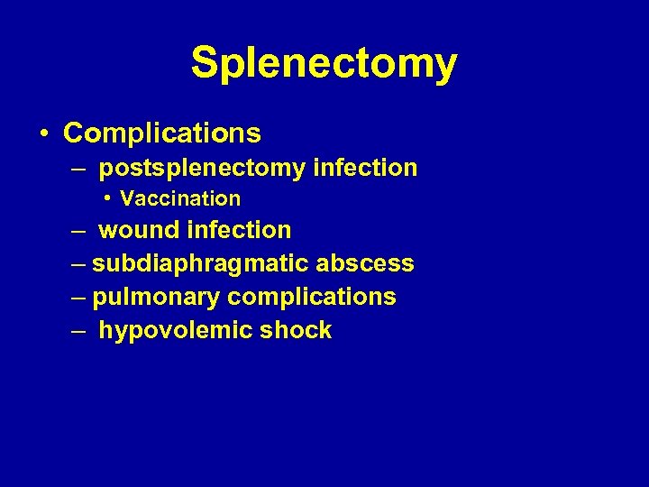Splenectomy • Complications – postsplenectomy infection • Vaccination – wound infection – subdiaphragmatic abscess
