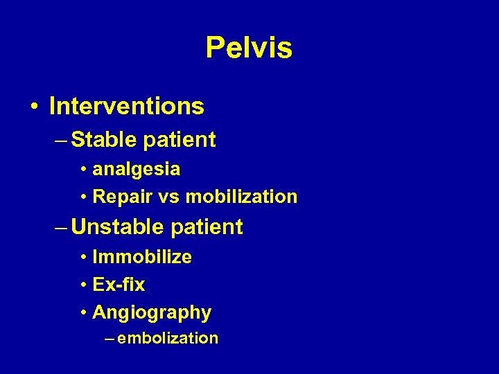 Pelvis • Interventions – Stable patient • analgesia • Repair vs mobilization – Unstable