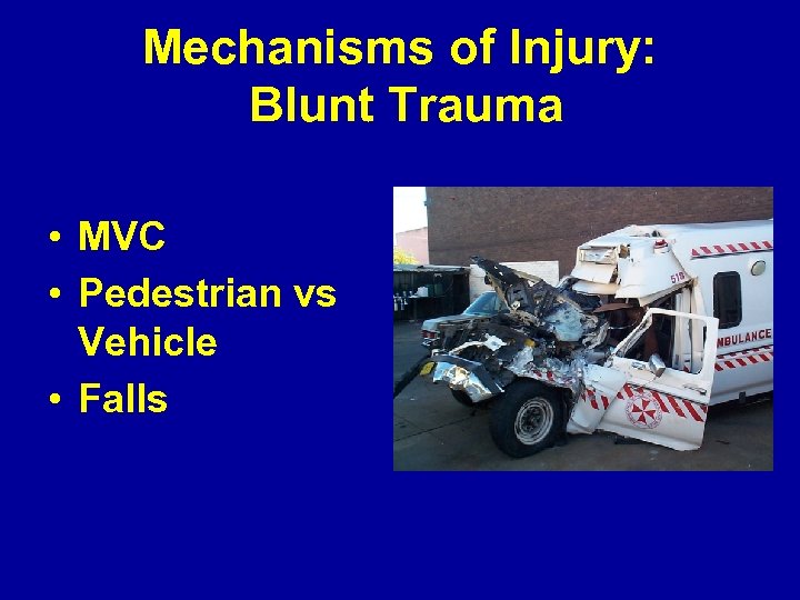 Mechanisms of Injury: Blunt Trauma • MVC • Pedestrian vs Vehicle • Falls 
