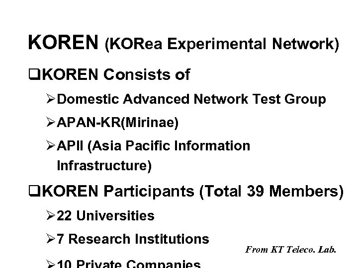 KOREN (KORea Experimental Network) q. KOREN Consists of ØDomestic Advanced Network Test Group ØAPAN-KR(Mirinae)