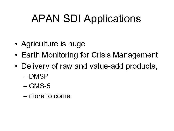 APAN SDI Applications • Agriculture is huge • Earth Monitoring for Crisis Management •