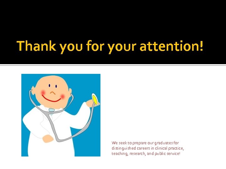 Thank you for your attention! We seek to prepare our graduates for distinguished careers