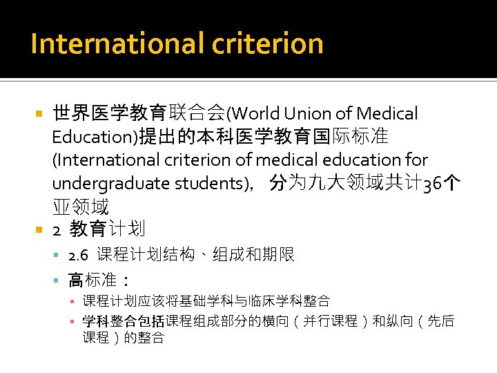 International criterion 世界医学教育联合会(World Union of Medical Education)提出的本科医学教育国际标准 (International criterion of medical education for undergraduate