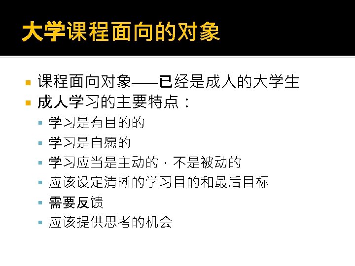 大学课程面向的对象 课程面向对象——已经是成人的大学生 成人学习的主要特点： 学习是有目的的 学习是自愿的 学习应当是主动的，不是被动的 应该设定清晰的学习目的和最后目标 需要反馈 应该提供思考的机会 