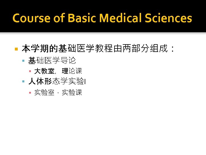 Course of Basic Medical Sciences 本学期的基础医学教程由两部分组成： 基础医学导论 ▪ 大教室，理论课 人体形态学实验I ▪ 实验室，实验课 