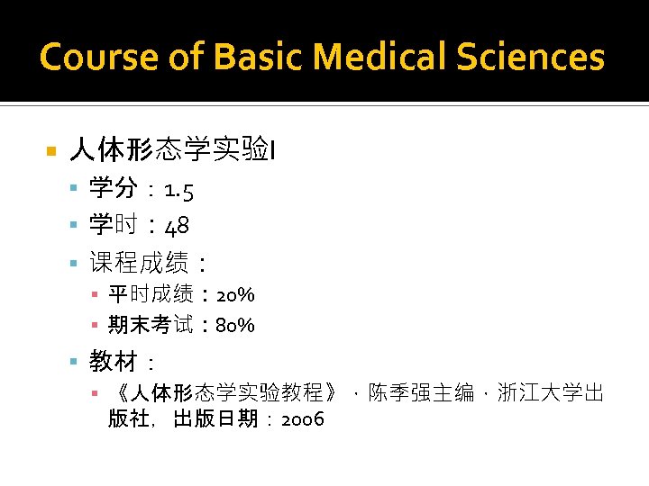 Course of Basic Medical Sciences 人体形态学实验I 学分： 1. 5 学时： 48 课程成绩： ▪ 平时成绩：