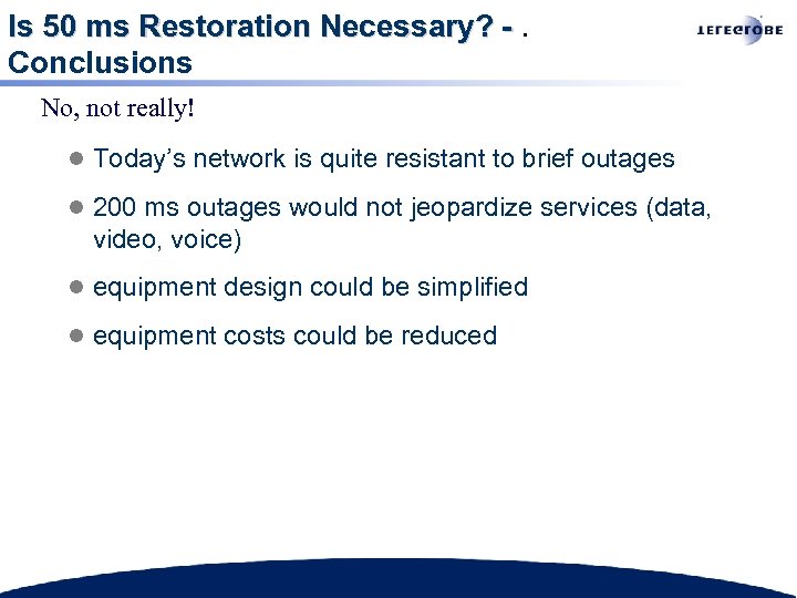 Is 50 ms Restoration Necessary? -. Conclusions No, not really! l Today’s network is