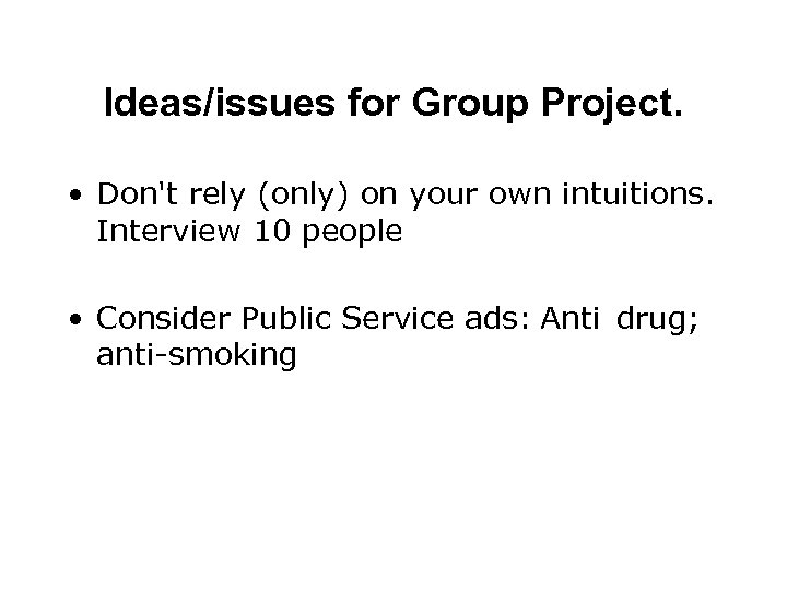 Ideas/issues for Group Project. • Don't rely (only) on your own intuitions. Interview 10