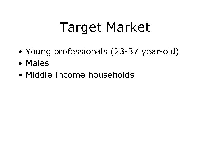 Target Market • Young professionals (23 -37 year-old) • Males • Middle-income households 