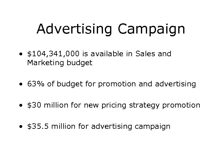 Advertising Campaign • $104, 341, 000 is available in Sales and Marketing budget •