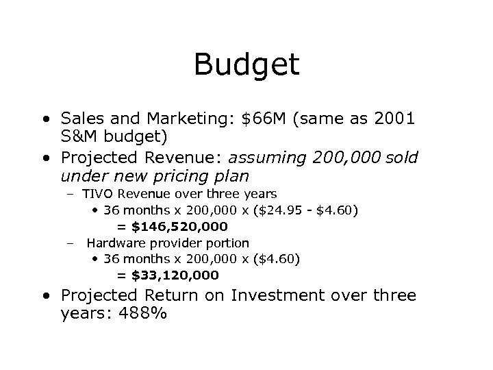 Budget • Sales and Marketing: $66 M (same as 2001 S&M budget) • Projected