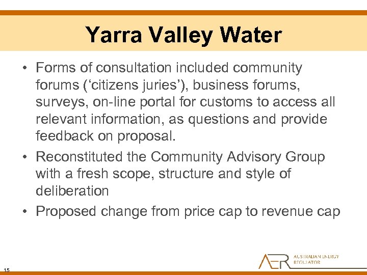 Yarra Valley Water • Forms of consultation included community forums (‘citizens juries’), business forums,