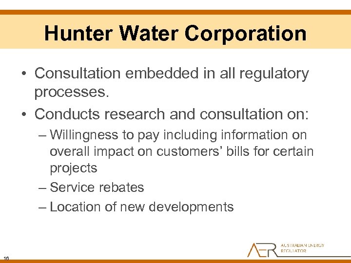 Hunter Water Corporation • Consultation embedded in all regulatory processes. • Conducts research and