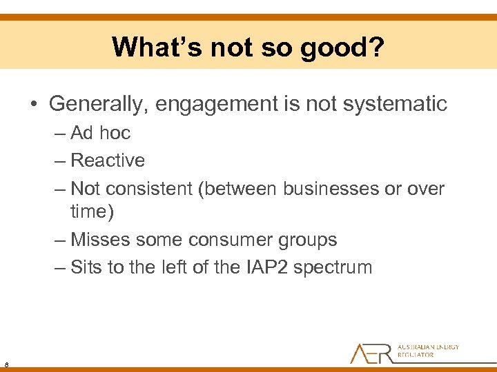 What’s not so good? • Generally, engagement is not systematic – Ad hoc –