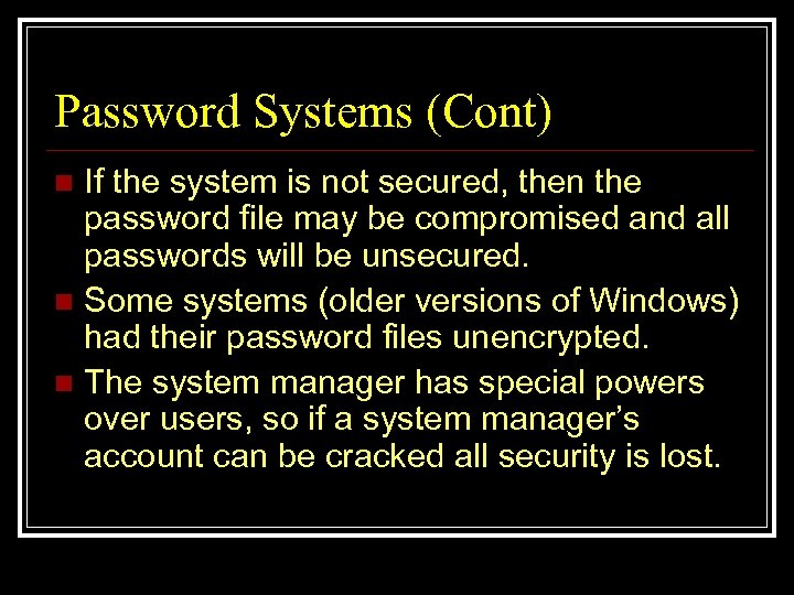 Password Systems (Cont) If the system is not secured, then the password file may