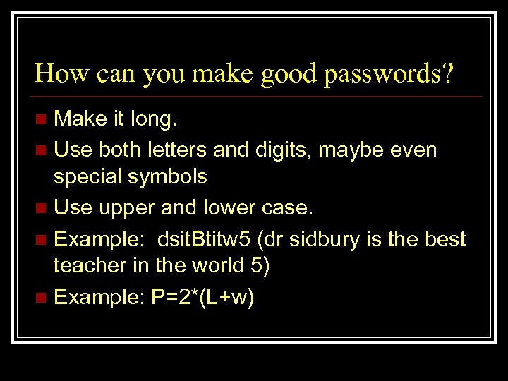 How can you make good passwords? Make it long. n Use both letters and