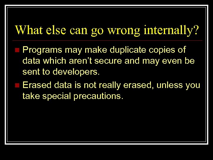 What else can go wrong internally? Programs may make duplicate copies of data which