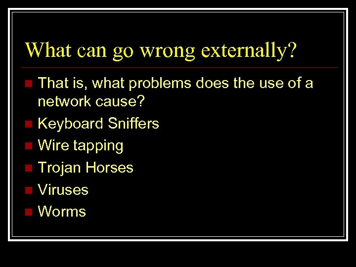 What can go wrong externally? That is, what problems does the use of a