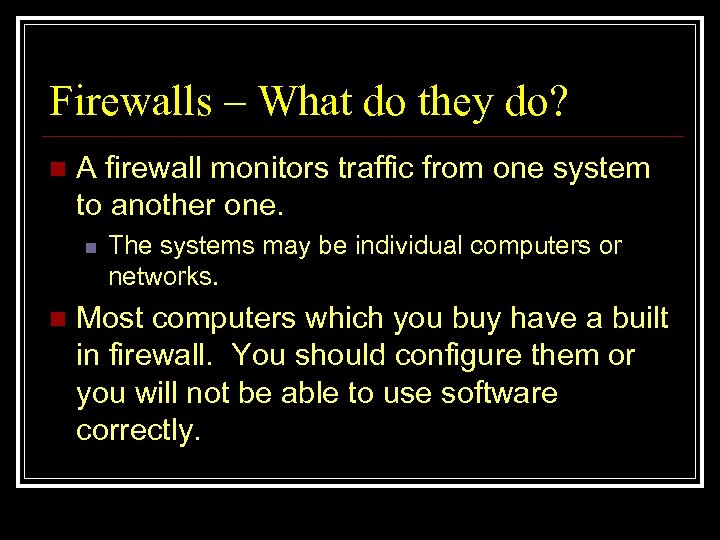 Firewalls – What do they do? n A firewall monitors traffic from one system
