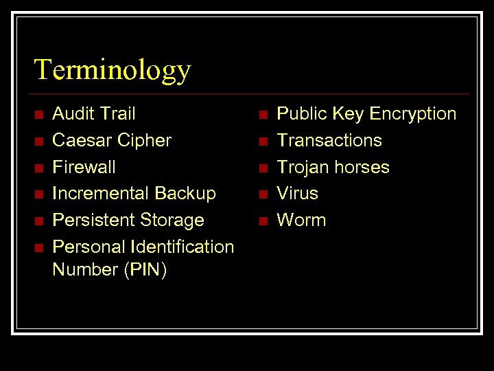Terminology n n n Audit Trail Caesar Cipher Firewall Incremental Backup Persistent Storage Personal