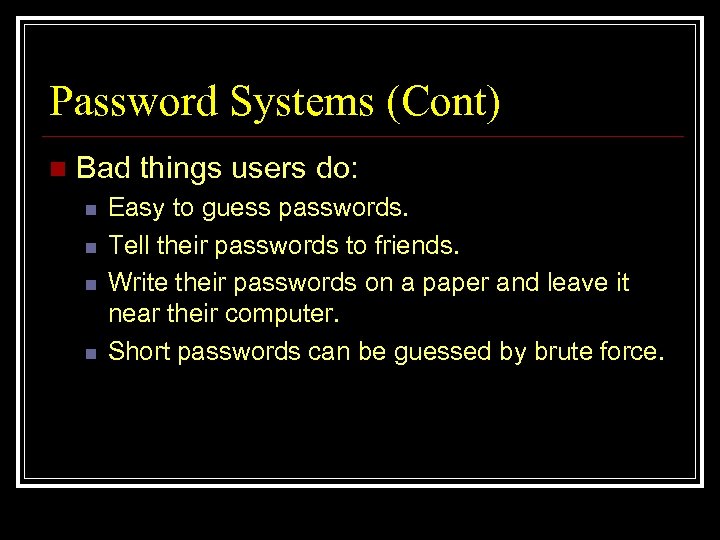 Password Systems (Cont) n Bad things users do: n n Easy to guess passwords.