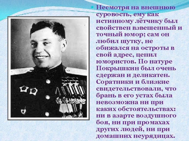  Несмотря на внешнюю суровость, ему как истинному лётчику был свойствен взвешенный и точный