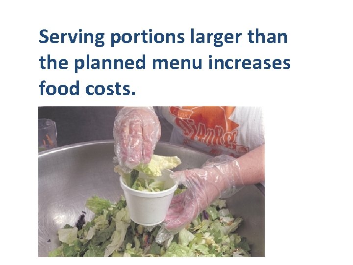 Serving portions larger than the planned menu increases food costs. 