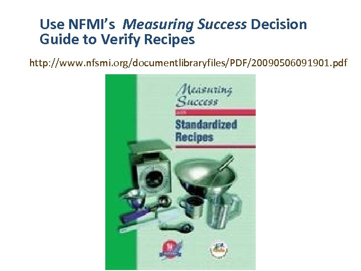 Use NFMI’s Measuring Success Decision Guide to Verify Recipes http: //www. nfsmi. org/documentlibraryfiles/PDF/20090506091901. pdf