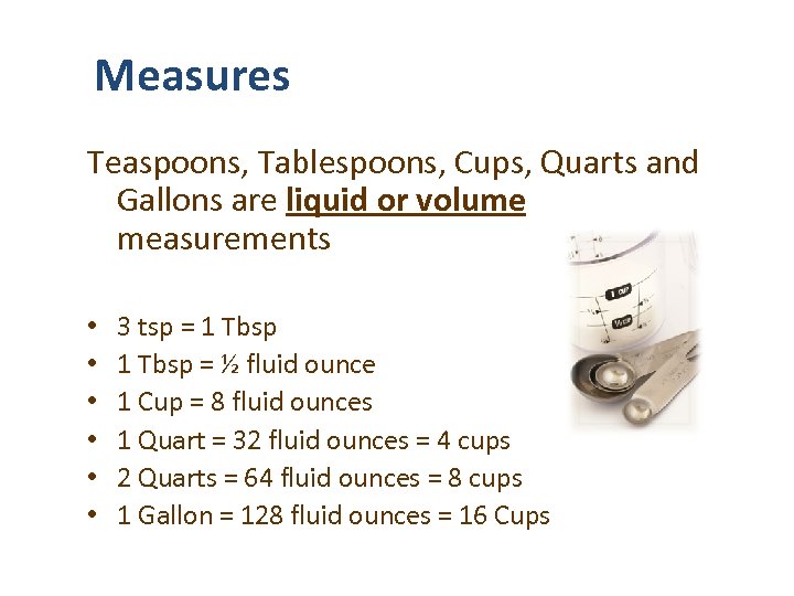 Measures Teaspoons, Tablespoons, Cups, Quarts and Gallons are liquid or volume measurements • •