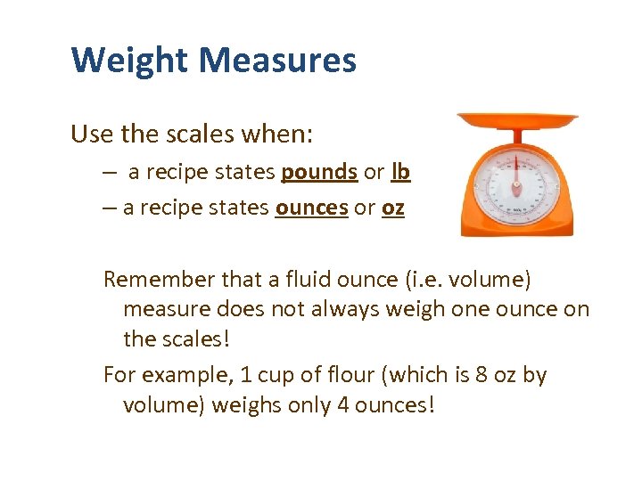 Weight Measures Use the scales when: – a recipe states pounds or lb –