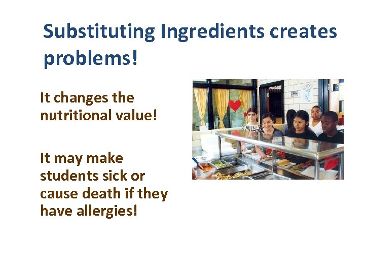 Substituting Ingredients creates problems! It changes the nutritional value! It may make students sick