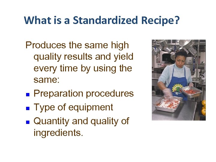 What is a Standardized Recipe? Produces the same high quality results and yield every