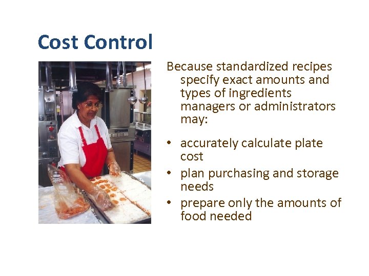 Cost Control Because standardized recipes specify exact amounts and types of ingredients managers or