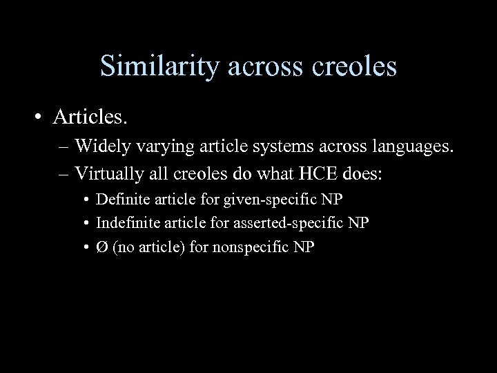 Similarity across creoles • Articles. – Widely varying article systems across languages. – Virtually