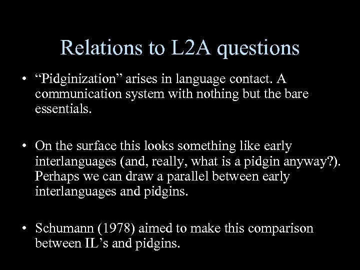 Relations to L 2 A questions • “Pidginization” arises in language contact. A communication