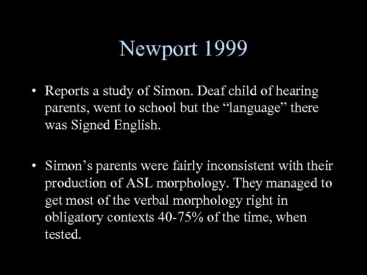Newport 1999 • Reports a study of Simon. Deaf child of hearing parents, went